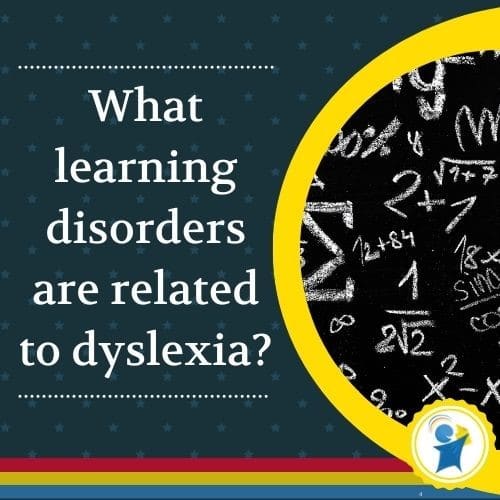 What learning disorders are related to dyslexia?
