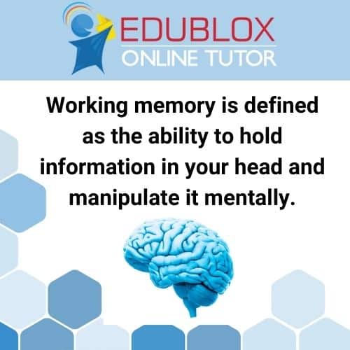 Working memory is defined as the ability to hold information in your head and manipulate it mentally.