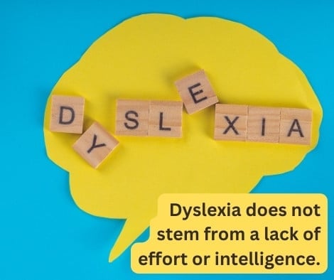 Dyslexia does not stem from a lack of effort or intelligence. 
