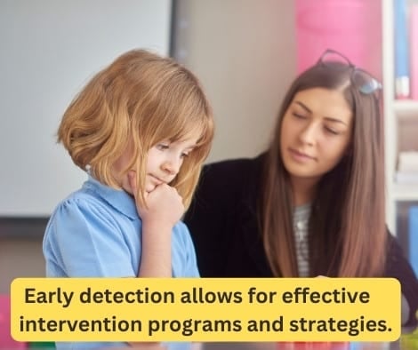 Early detection allows for effective intervention programs and strategies.