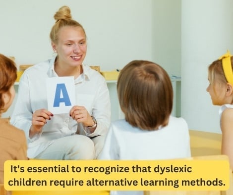 It's essential to recognize that dyslexic children require alternative learning methods.