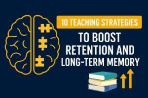 10 Teaching Strategies to Boost Retention and Long-Term Memory ...