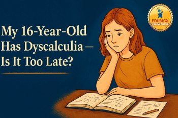 My 16-Year-Old Has Dyscalculia — Is It Too Late?